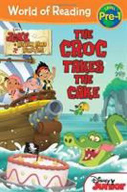 World of Reading: Jake and the Never Land Pirates the Croc Takes the Cake Pre-Level 1  9781423155430 Front Cover