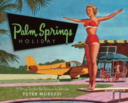 Palm Springs Holiday A Vintage Tour from Palm Springs to the Saltan Sea  9781423604761 Front Cover