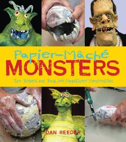 Papier-Mache Monsters Turn Trinkets and Trash into Magnificent Monstrosities  9781423605553 Front Cover