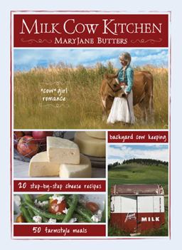 Milk Cow Kitchen Cowgirl Romance, Backyard Cow Keeping, Farmstyle Meals and Cheese Recipes from Mary Jane Butters  9781423624653 Front Cover