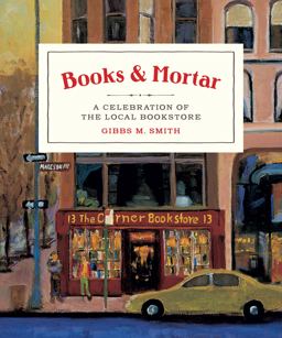 Books and Mortar A Celebration of the Local Bookstore  9781423650430 Front Cover