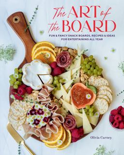 Art of the Board Fun and Fancy Snack Boards, Recipes and Ideas for Entertaining All Year  9781423661368 Front Cover