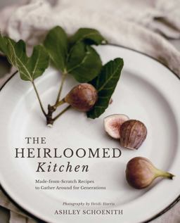 Heirloomed Kitchen Made-From-Scratch Recipes to Gather Around for Generations 2024 9781423665489 Front Cover