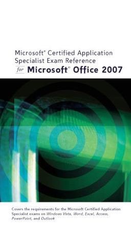 Microsoft Certified Application Specialist Exam Reference for Microsoft Office 2007