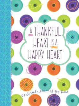 Thankful Heart Is a Happy Heart A Gratitude Journal for Kids  9781424552009 Front Cover