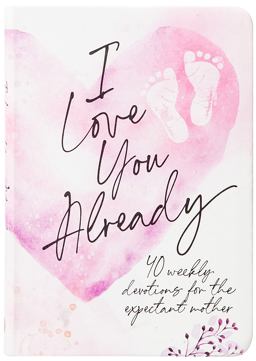 I Love You Already 40 Weekly Devotions for the Expectant Mother 2023 9781424566488 Front Cover