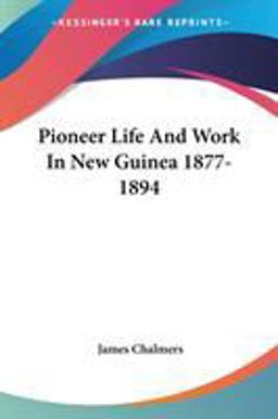 Pioneer Life and Work in New Guinea 1877