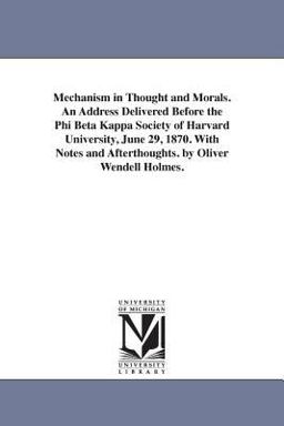 Mechanism in Thought and Morals an Address Delivered Before the Phi Beta Kappa Society of Harvard University, June 29, 1870 with Notes and Afterthou