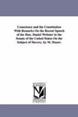 Conscience and the Constitution with Remarks on the Recent Speech of the Hon. Daniel Webster in the Senate of the United Sta