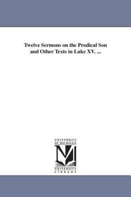 Twelve Sermons on the Prodical Son and Other Texts in Luke Xv