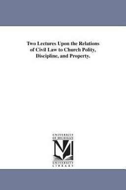 Two Lectures upon the Relations of Civil Law to Church Polity, Discipline, and Property
