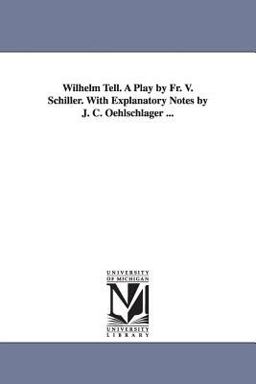 Wilhelm Tell a Play by Fr V Schiller with Explanatory Notes by J C Oehlschlager