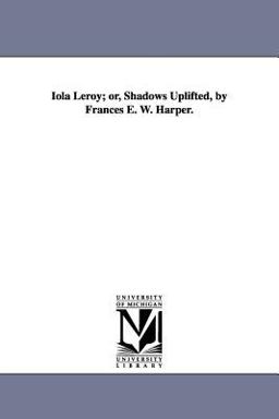 Iola Leroy; or, Shadows Uplifted, by Frances E W Harper