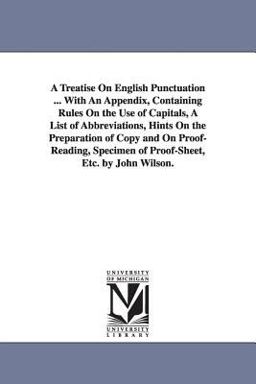 A Treatise on English Punctuation with an Appendix, Containing Rules on the Use of Capitals, a List of Abbreviations, Hints on the Preparation Of
