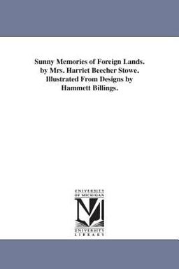 Sunny Memories of Foreign Lands by Mrs Harriet Beecher Stowe Illustrated from Designs by Hammett Billings