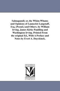 Salmagundi; or, the Whim-Whams and Opinions of Launcelot Langstaff, Esq [Pseud ] and Others by William Irving, James Kirke Paulding and Washington I