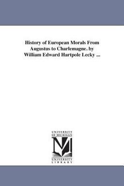 History of European Morals from Augustus to Charlemagne by William Edward Hartpole Lecky