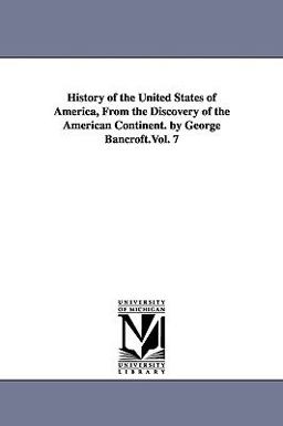 History of the United States of America, from the Discovery of the American Continent by George Bancroft History of the United States of America, from the Discovery of the American Continent by George Bancroft