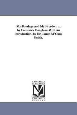 My Bondage and My Freedom by Frederick Douglass with an Introduction by Dr James M'Cune Smith