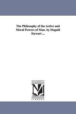 The Philosophy of the Active and Moral Powers of Man by Dugald Stewart