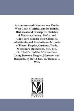 Adventures and Observations on the West Coast of Africa, and Its Islands Historical and Descriptive Sketches of Madeira, Canary, Biafra, and Cape Ver