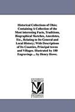 Historical Collections of Ohio; Containing a Collection of the Most Interesting Facts, Traditions, Biographical Sketches, Anecdotes, etc , Relating To