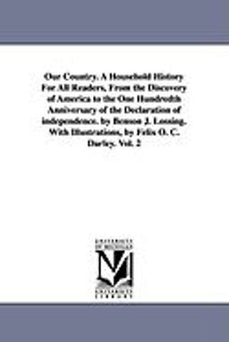 Our Country a Household History for All Readers, from the Discovery of America to the One Hundredth Anniversary of the Declaration of Independence B