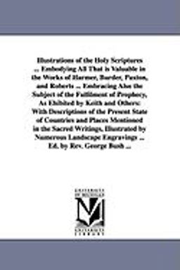 Illustrations of the Holy Scriptures Embodying All That Is Valuable in the Works of Harmer, Burder, Paxton, and Roberts Embracing Also the Sub
