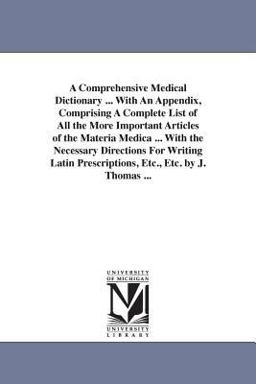 A Comprehensive Medical Dictionary with an Appendix, Comprising a Complete List of All the More Important Articles of the Materia Medica With A Comprehensive Medical Dictionary with an Appendix, Comprising a Complete List of All the More Important Articles of the Materia Medica With