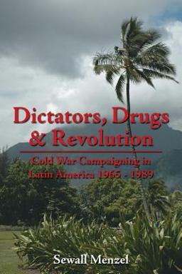Dictators Drugs and Revolution Cold War Campaigning in Latin America 1965 - 1989  9781425935535 Front Cover