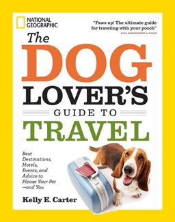 Dog Lover's Guide to Travel Best Destinations, Hotels, Events, and Advice to Please Your Pet-And You  9781426212765 Front Cover