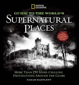 National Geographic Guide to the World's Supernatural Places More Than 250 Spine-Chilling Destinations Around the Globe  9781426213809 Front Cover