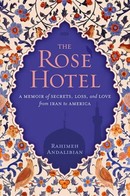 Rose Hotel A Memoir of Secrets, Loss, and Love from Iran to America  9781426214790 Front Cover