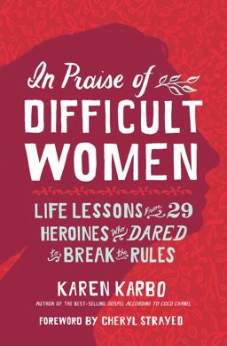 In Praise of Difficult Women Life Lessons from 29 Heroines Who Dared to Break the Rules  9781426220890 Front Cover