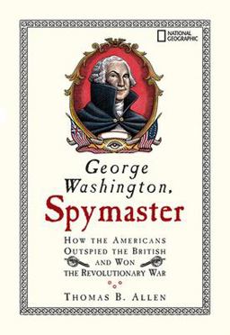 George Washington, Spymaster How the Americans Outspied the British and Won the Revolutionary War  9781426300417 Front Cover