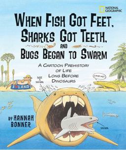 When Fish Got Feet, Sharks Got Teeth, and Bugs Began to Swarm A Cartoon Prehistory of Life Long Before Dinosaurs  9781426305467 Front Cover