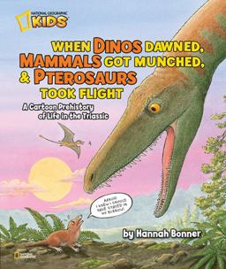 When Dinos Dawned, Mammals Got Munched, and Pterosaurs Took Flight A Cartoon PreHistory of Life in the Triassic  9781426308628 Front Cover
