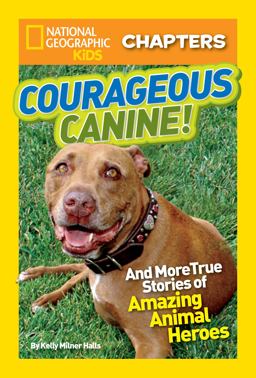 National Geographic Kids Chapters: Courageous Canine And More True Stories of Amazing Animal Heroes  9781426313967 Front Cover