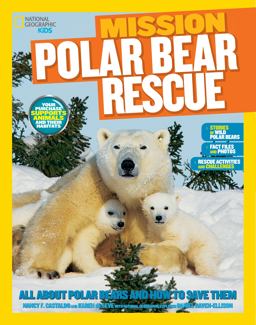 National Geographic Kids Mission: Polar Bear Rescue All about Polar Bears and How to Save Them  9781426317316 Front Cover