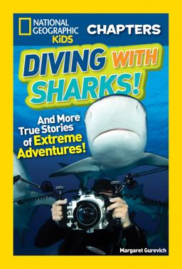 National Geographic Kids Chapters: Diving with Sharks! And More True Stories of Extreme Adventures!  9781426324611 Front Cover