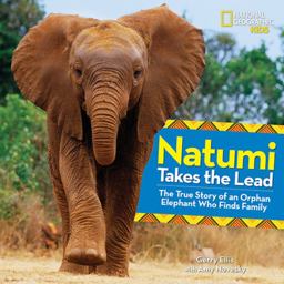 Natumi Takes the Lead The True Story of an Orphan Elephant Who Finds Family  9781426325618 Front Cover