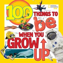 100 Things to Be When You Grow Up  9781426327117 Front Cover