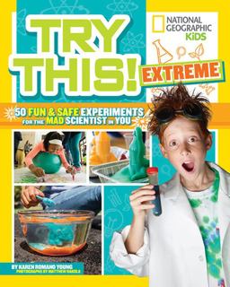 Try This Extreme 50 Fun and Safe Experiments for the Mad Scientist in You  9781426328633 Front Cover
