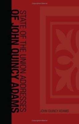 State of the Union Addresses of John Quincy Adams State of the Union Addresses of John Quincy Adams