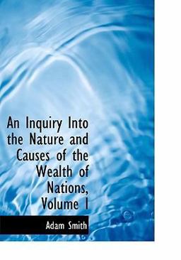 An Inquiry into the Nature and Causes of the Wealth of Nations