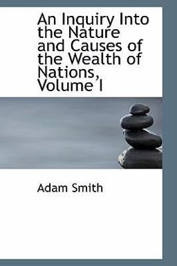 An Inquiry into the Nature and Causes of the Wealth of Nations