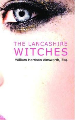 The Lancashire Witches: A Romance of Pendle Forest
