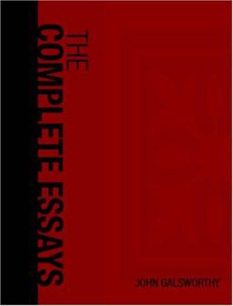 The Complete Essays of John Galsworthy The Complete Essays of John Galsworthy