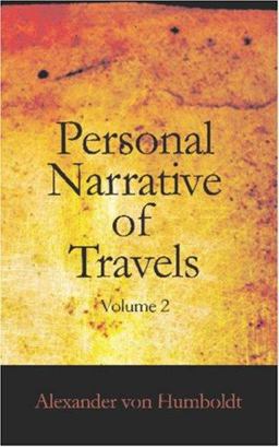 Personal Narrative of Travels to the Equinoctial Regions of America, During the Year 1799-1804