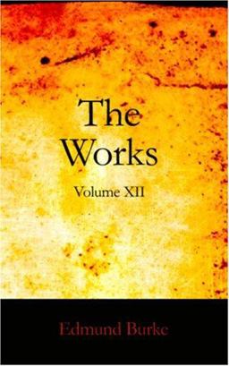 The Works of the Right Honourable Edmund Burke, Volume XII